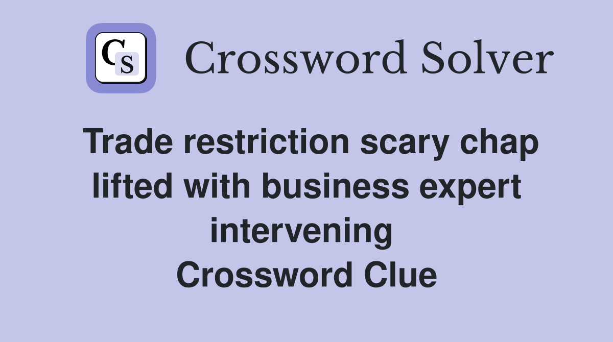 Trade restriction scary chap lifted with business expert intervening  Crossword Clue