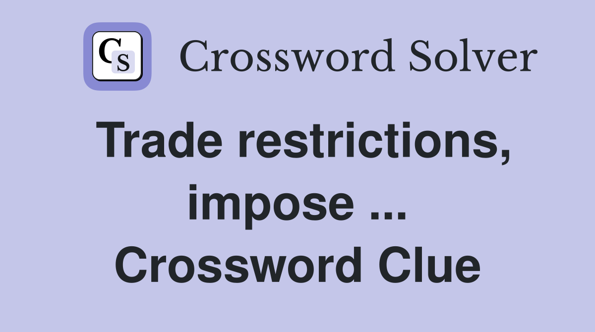 Trade restrictions, impose ... Crossword Clue
