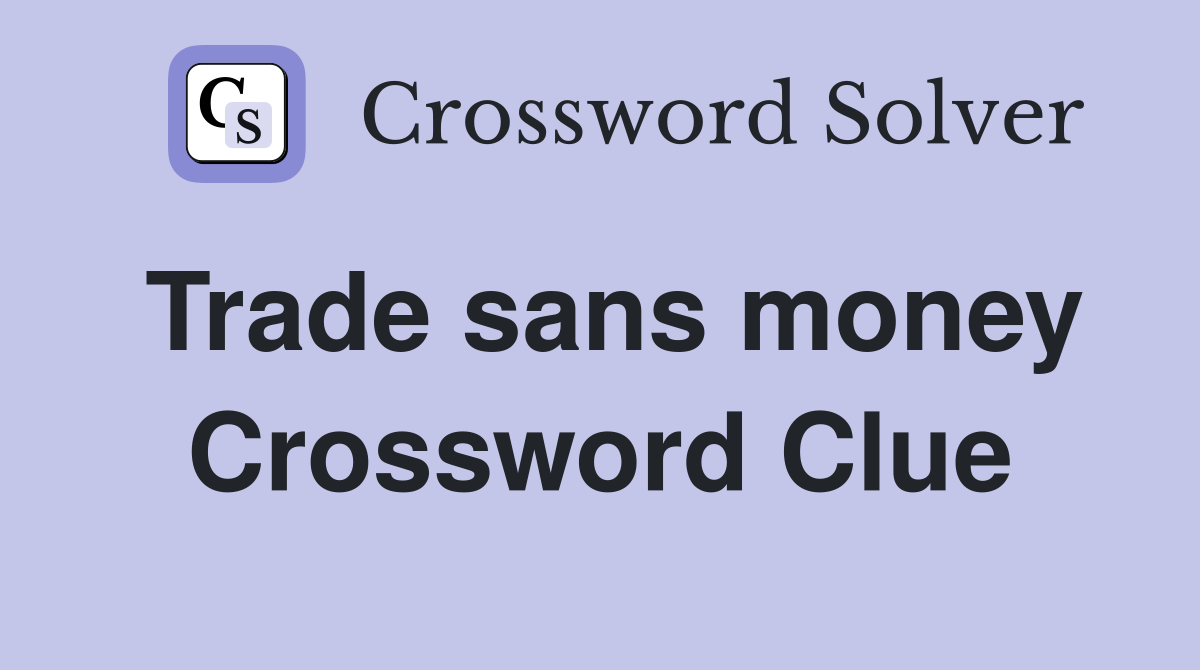 Trade sans money Crossword Clue