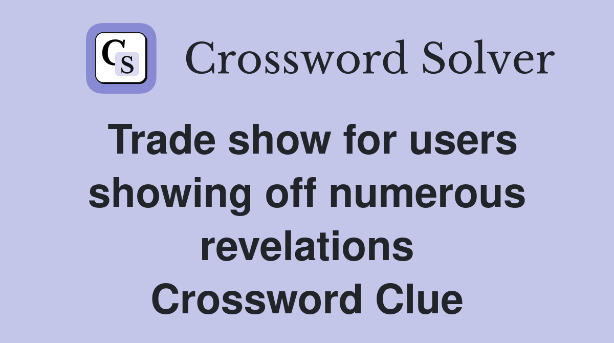 Trade show for users showing off numerous revelations Crossword Clue