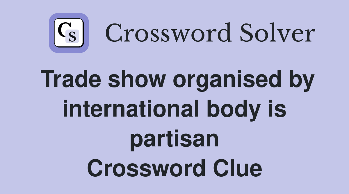 Trade show organised by international body is partisan Crossword Clue