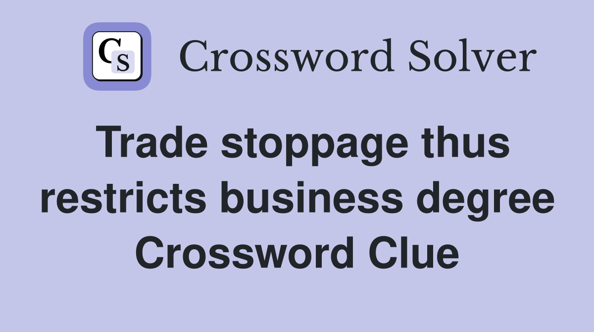 Trade stoppage thus restricts business degree Crossword Clue