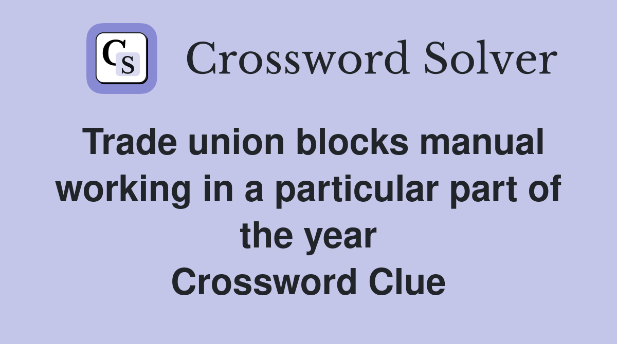 Trade union blocks manual working in a particular part of the year Crossword Clue