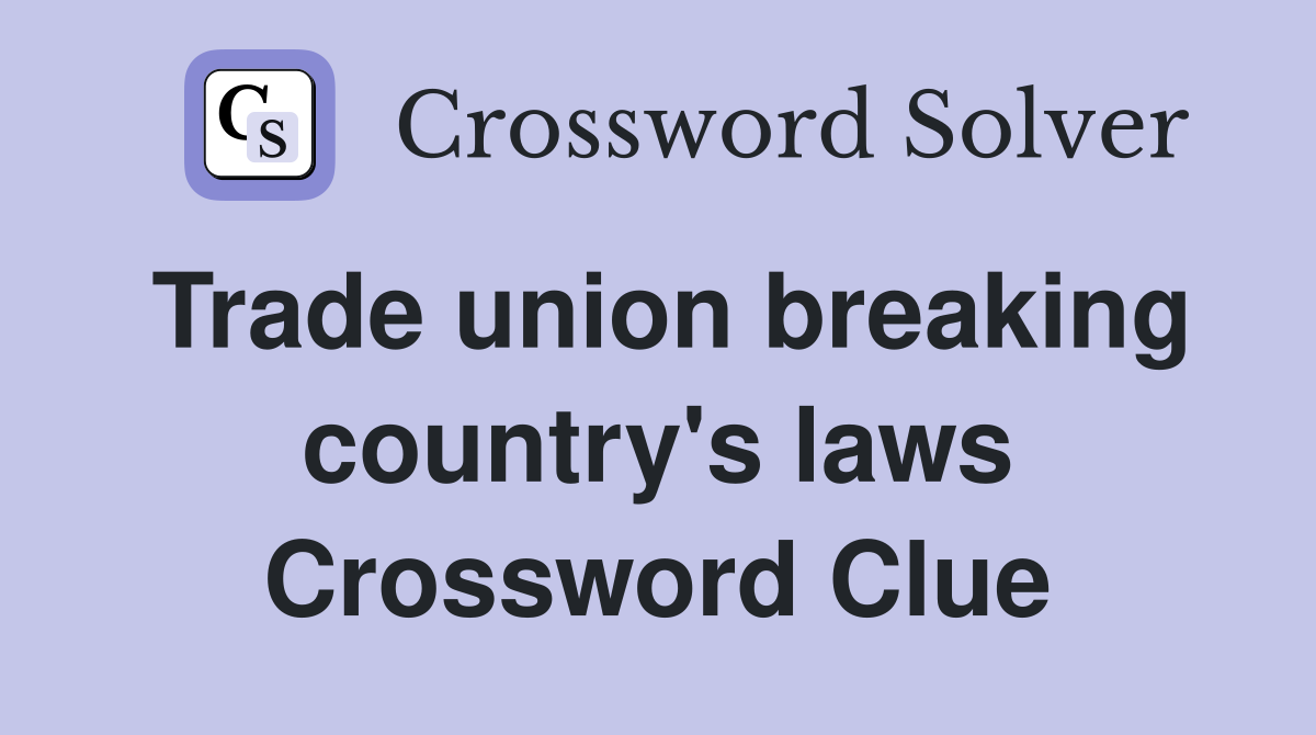 Trade union breaking country's laws Crossword Clue