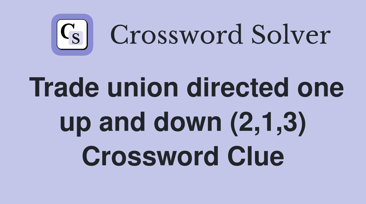 Trade union directed one up and down (2,1,3) Crossword Clue
