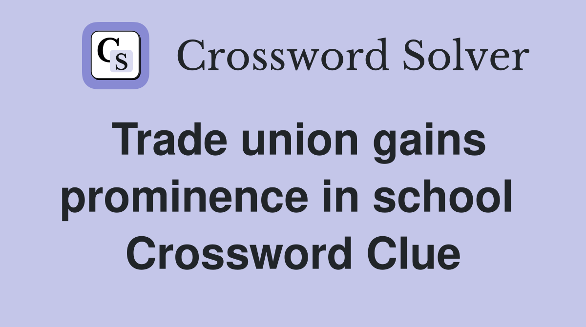 Trade union gains prominence in school  Crossword Clue