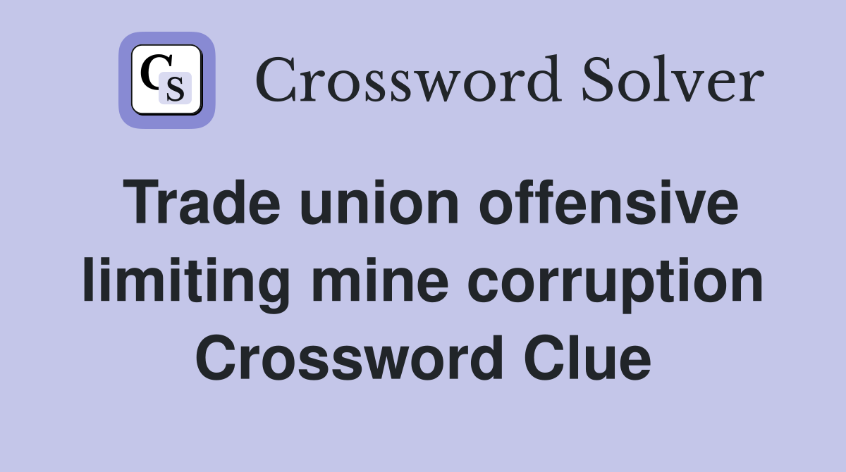 Trade union offensive limiting mine corruption Crossword Clue