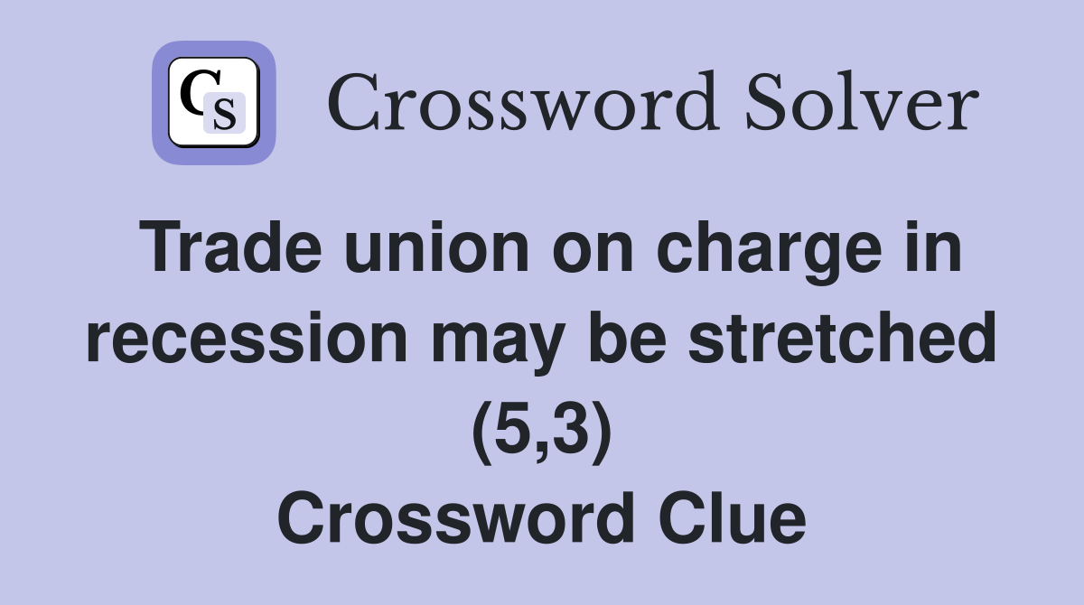 Trade union on charge in recession may be stretched (5,3) Crossword Clue