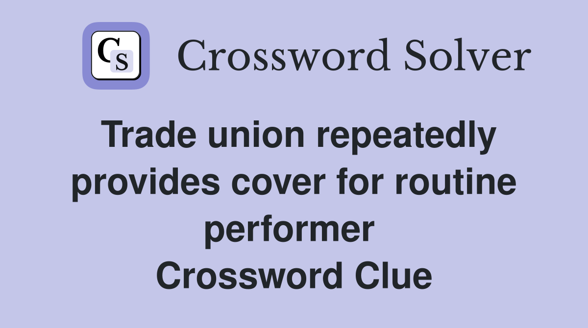 Trade union repeatedly provides cover for routine performer  Crossword Clue