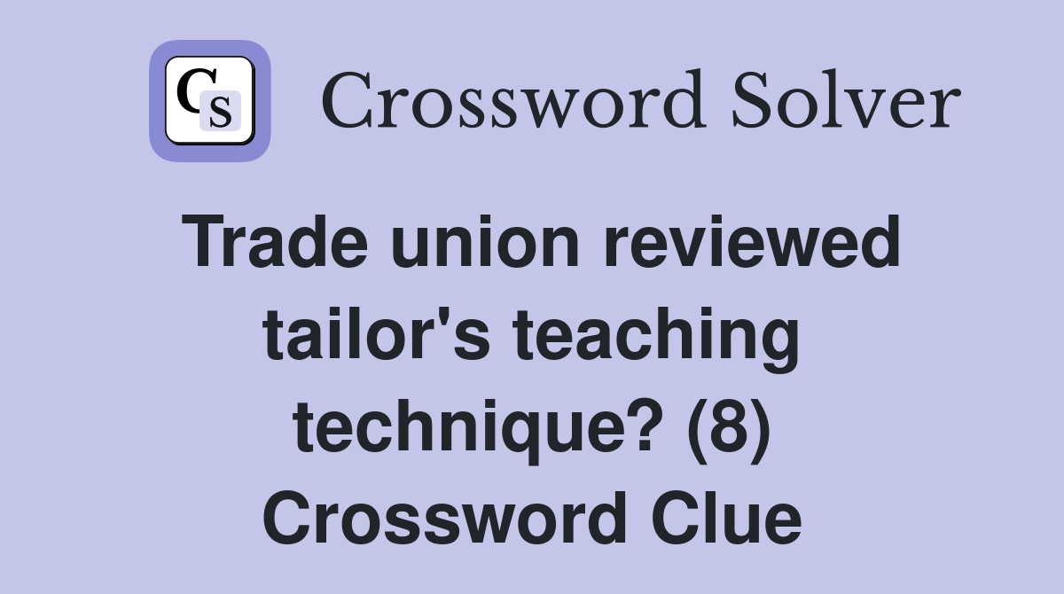 Trade union reviewed tailor's teaching technique? (8) Crossword Clue