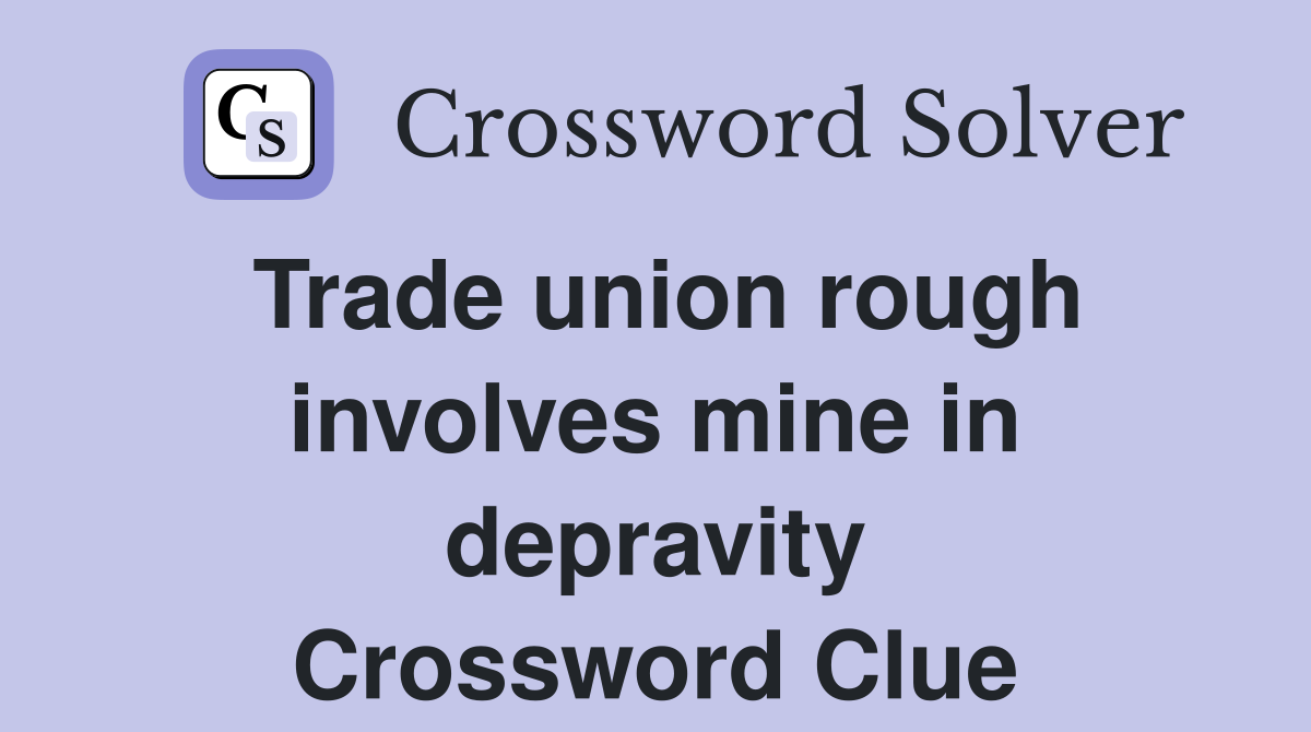 Trade union rough involves mine in depravity Crossword Clue