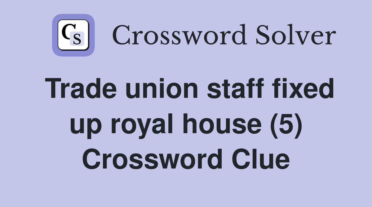 Trade union staff fixed up royal house (5) Crossword Clue