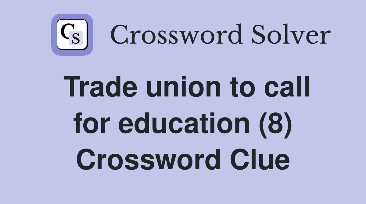 Trade union to call for education (8) Crossword Clue