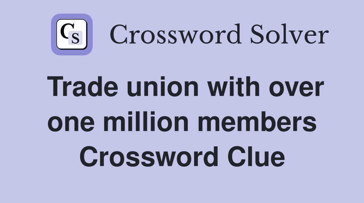 Trade union with over one million members Crossword Clue