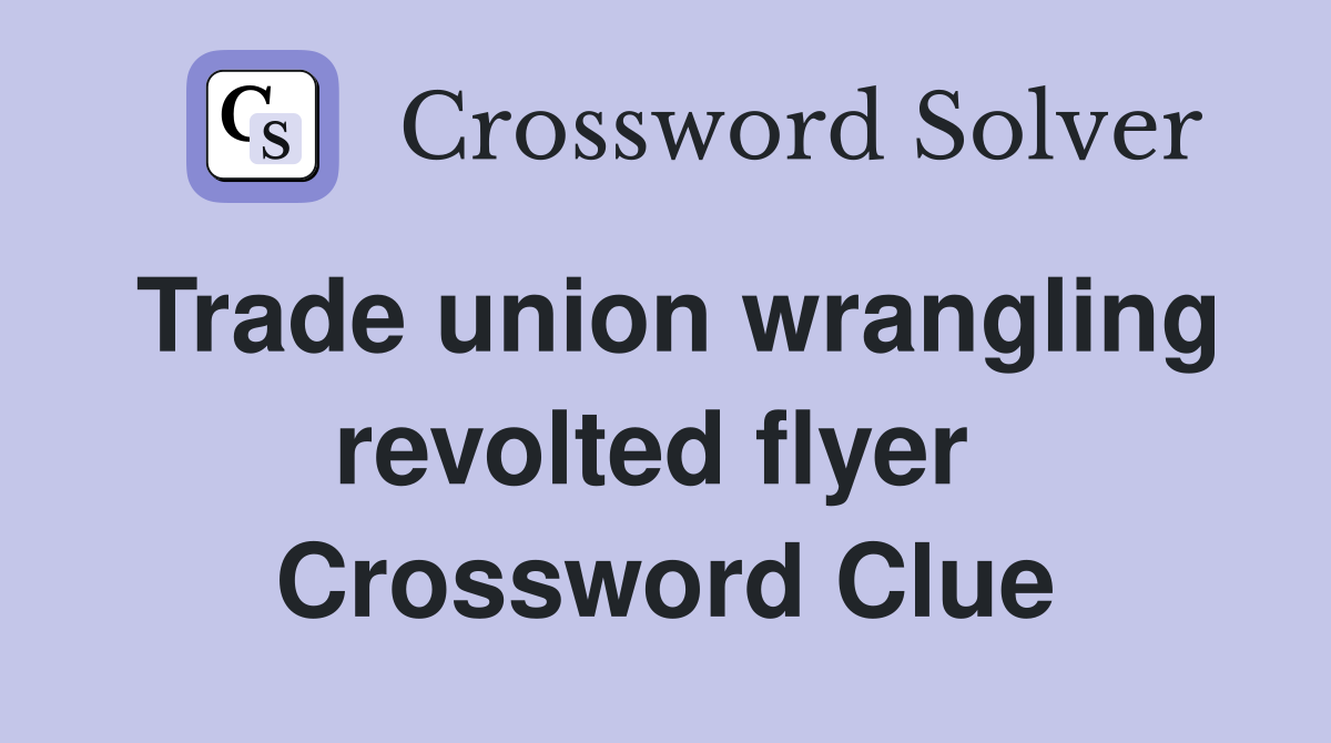 Trade union wrangling revolted flyer  Crossword Clue