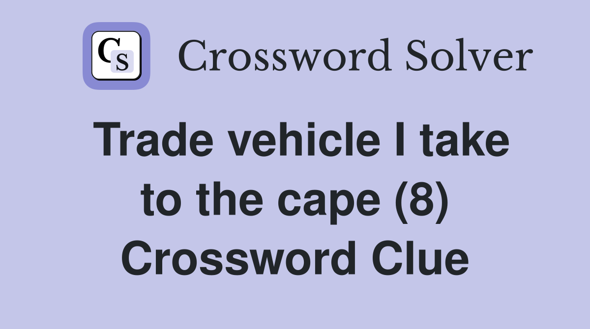 Trade vehicle I take to the cape (8) Crossword Clue