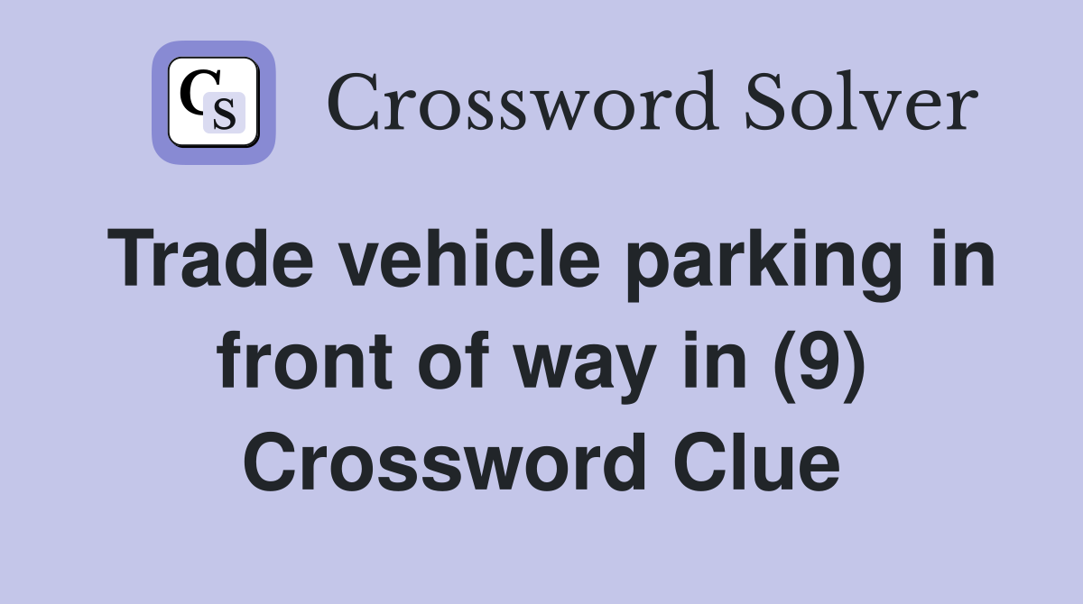 Trade vehicle parking in front of way in (9) Crossword Clue