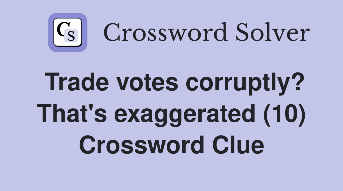 Trade votes corruptly? That's exaggerated (10) Crossword Clue