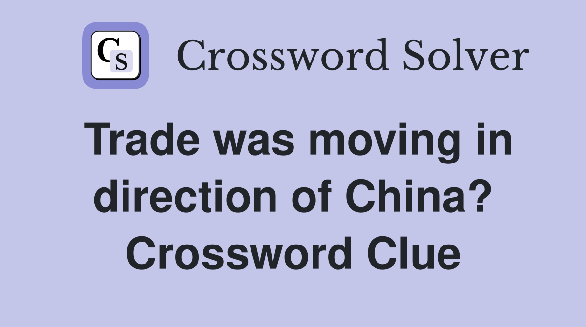 Trade was moving in direction of China? Crossword Clue