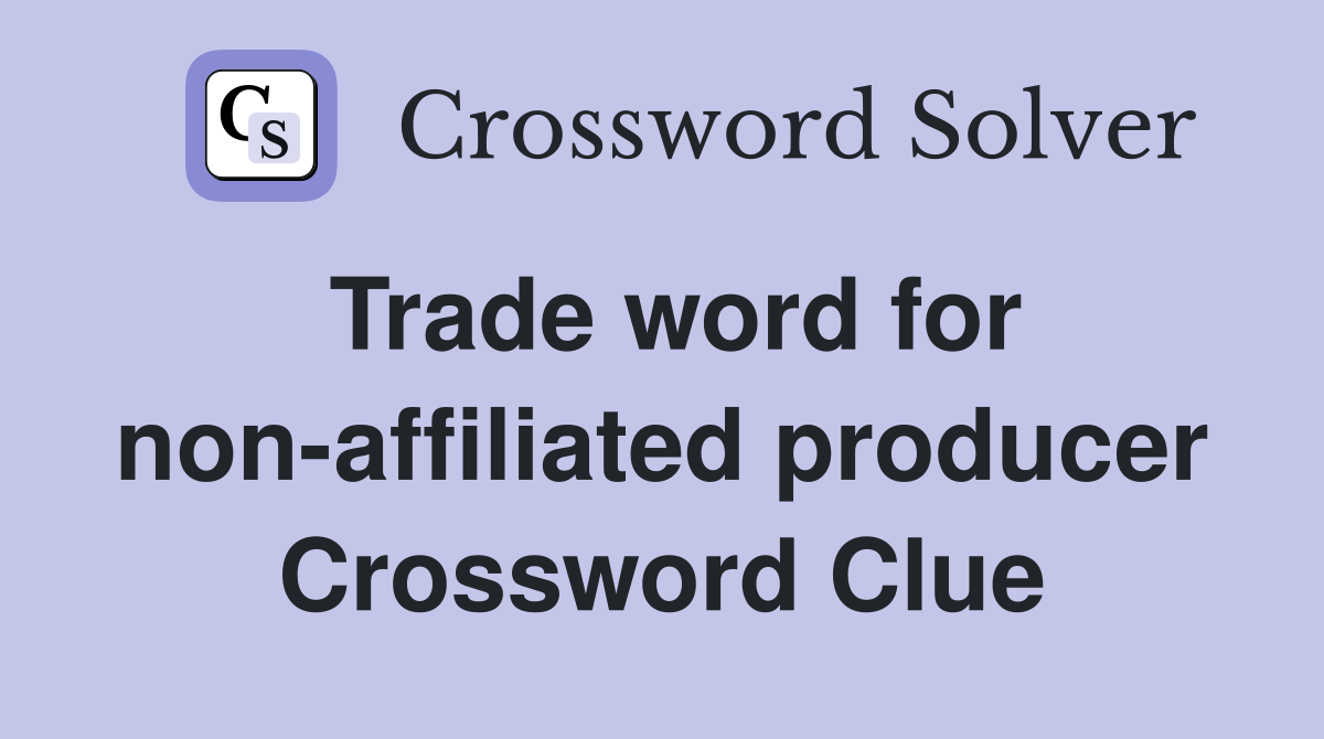 Trade word for non-affiliated producer Crossword Clue