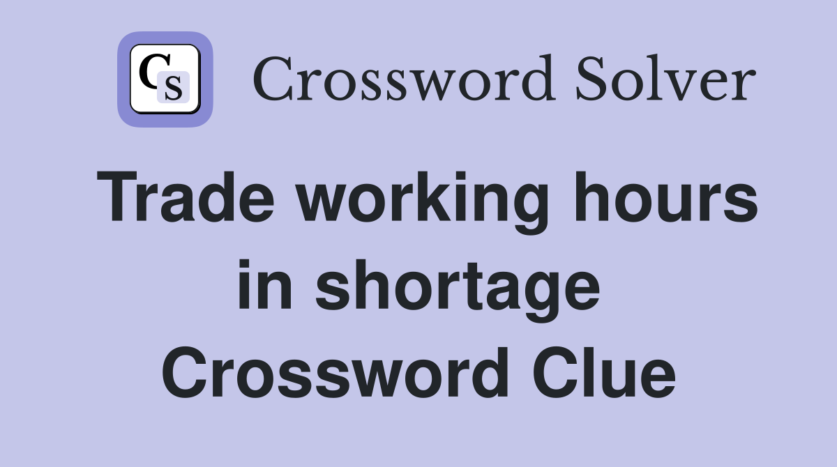 Trade working hours in shortage Crossword Clue