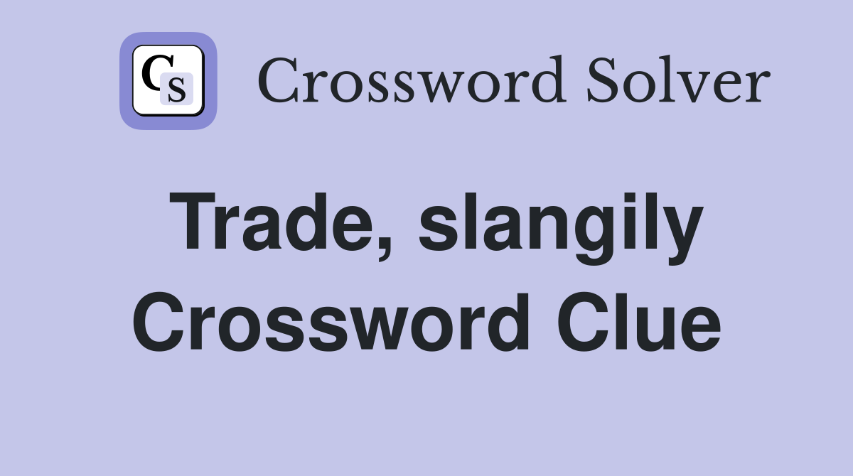 Trade, slangily Crossword Clue