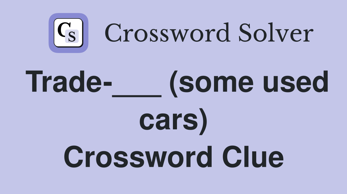 Trade-___ (some used cars) Crossword Clue