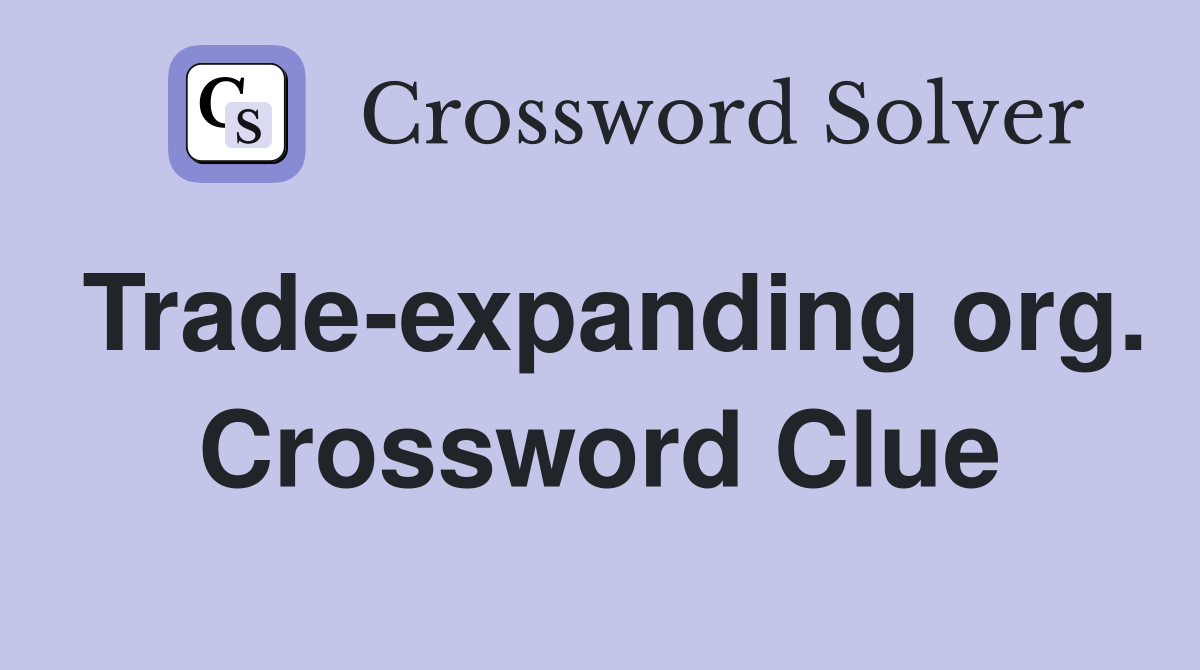 Trade-expanding org. Crossword Clue