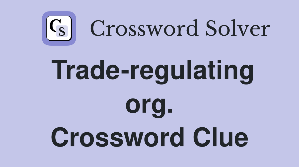 Trade-regulating org. Crossword Clue