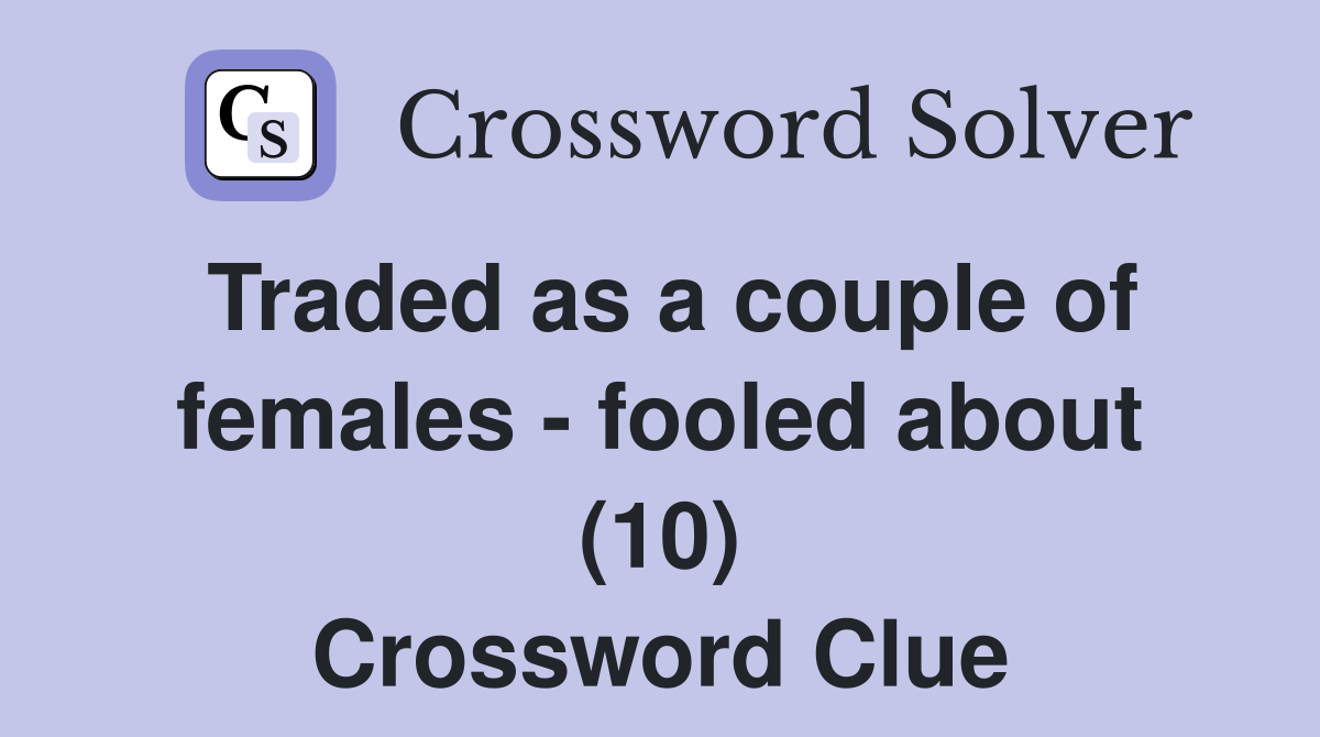 Traded as a couple of females - fooled about (10) Crossword Clue