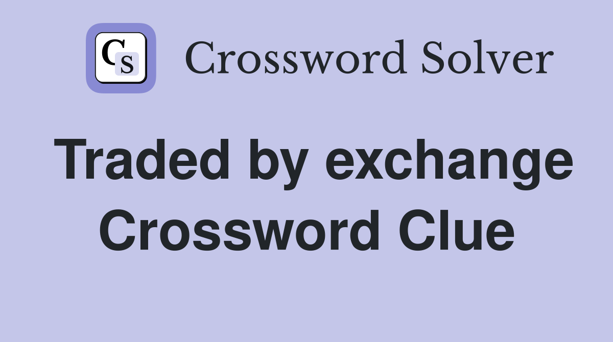 Traded by exchange Crossword Clue