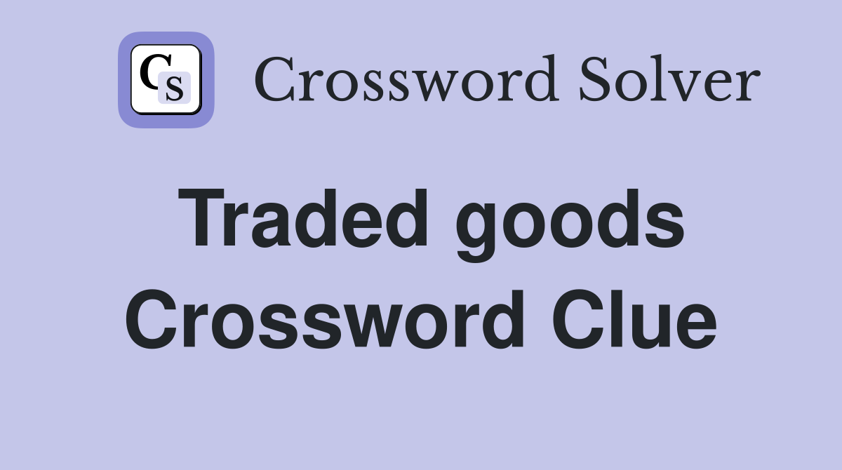 Traded goods Crossword Clue