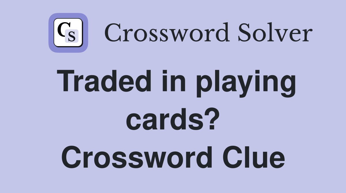 Traded in playing cards? Crossword Clue