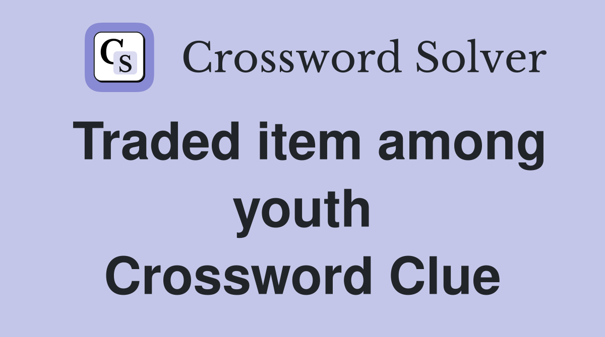 Traded item among youth Crossword Clue