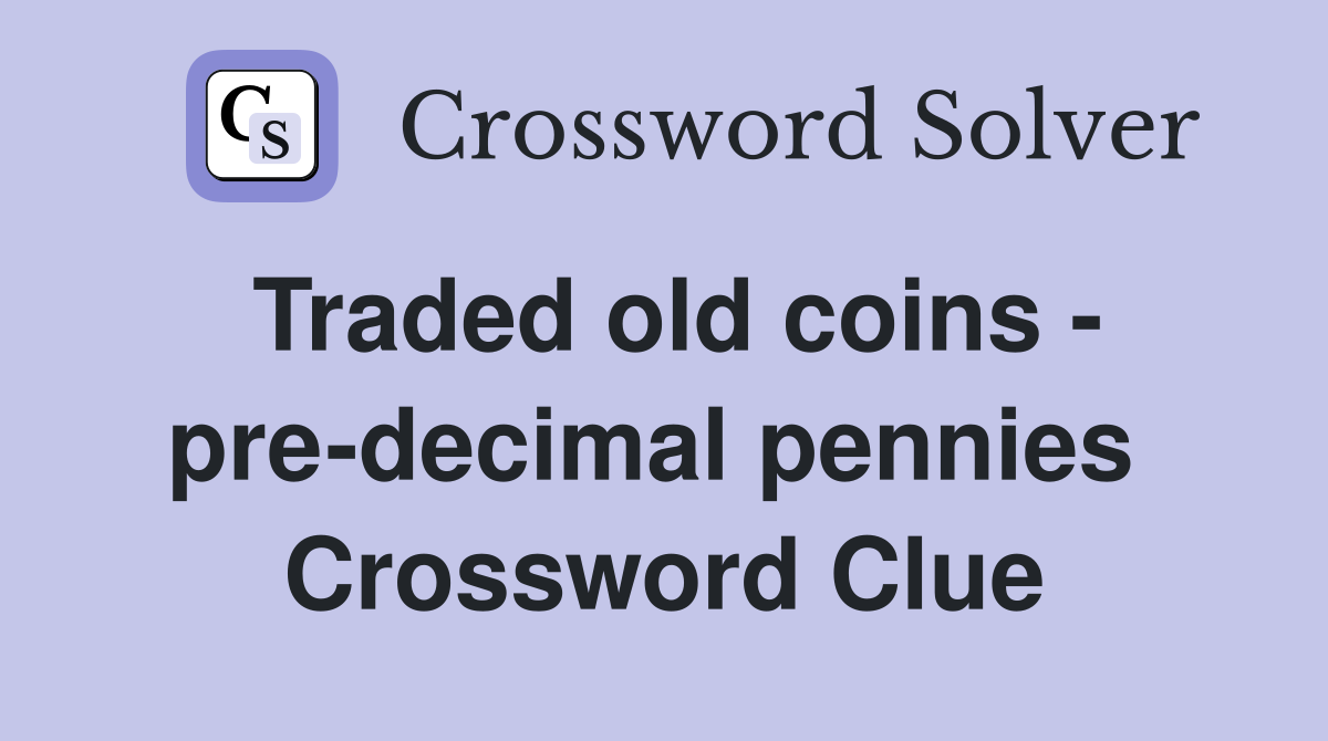 Traded old coins - pre-decimal pennies  Crossword Clue