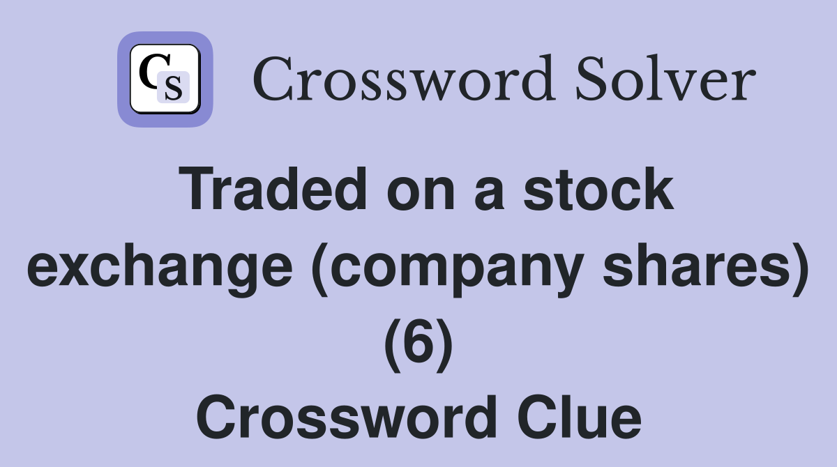 Traded on a stock exchange (company shares) (6) Crossword Clue