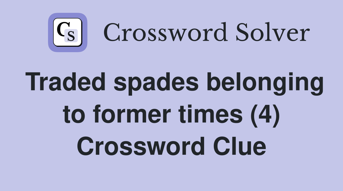 Traded spades belonging to former times (4) Crossword Clue
