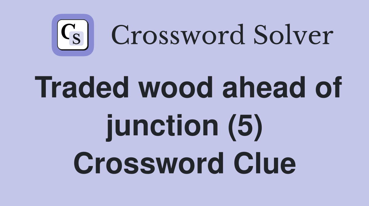 Traded wood ahead of junction (5) Crossword Clue