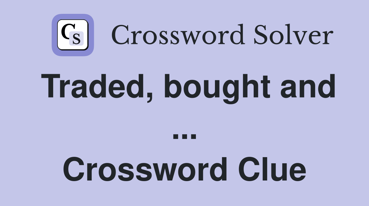Traded, bought and ... Crossword Clue