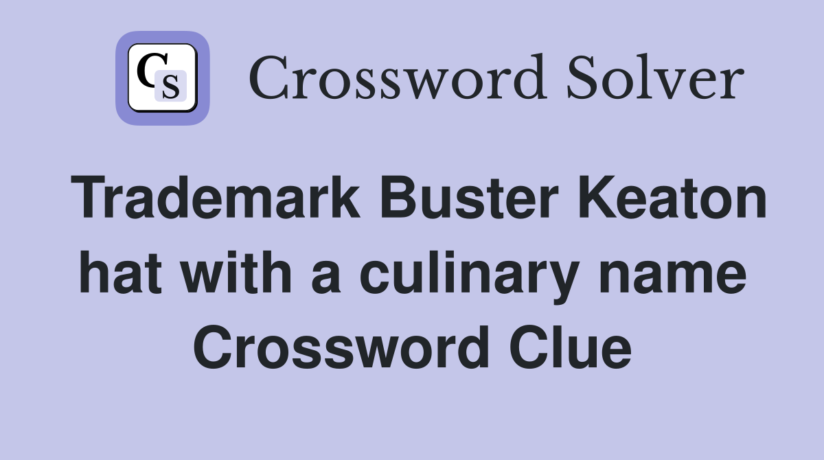 Trademark Buster Keaton hat with a culinary name Crossword Clue
