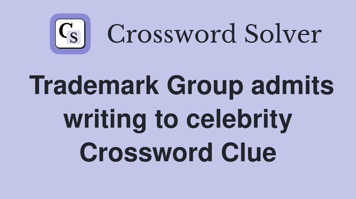 Trademark Group admits writing to celebrity Crossword Clue