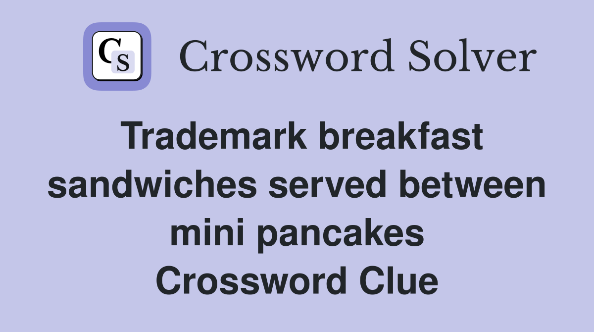 Trademark breakfast sandwiches served between mini pancakes Crossword Clue