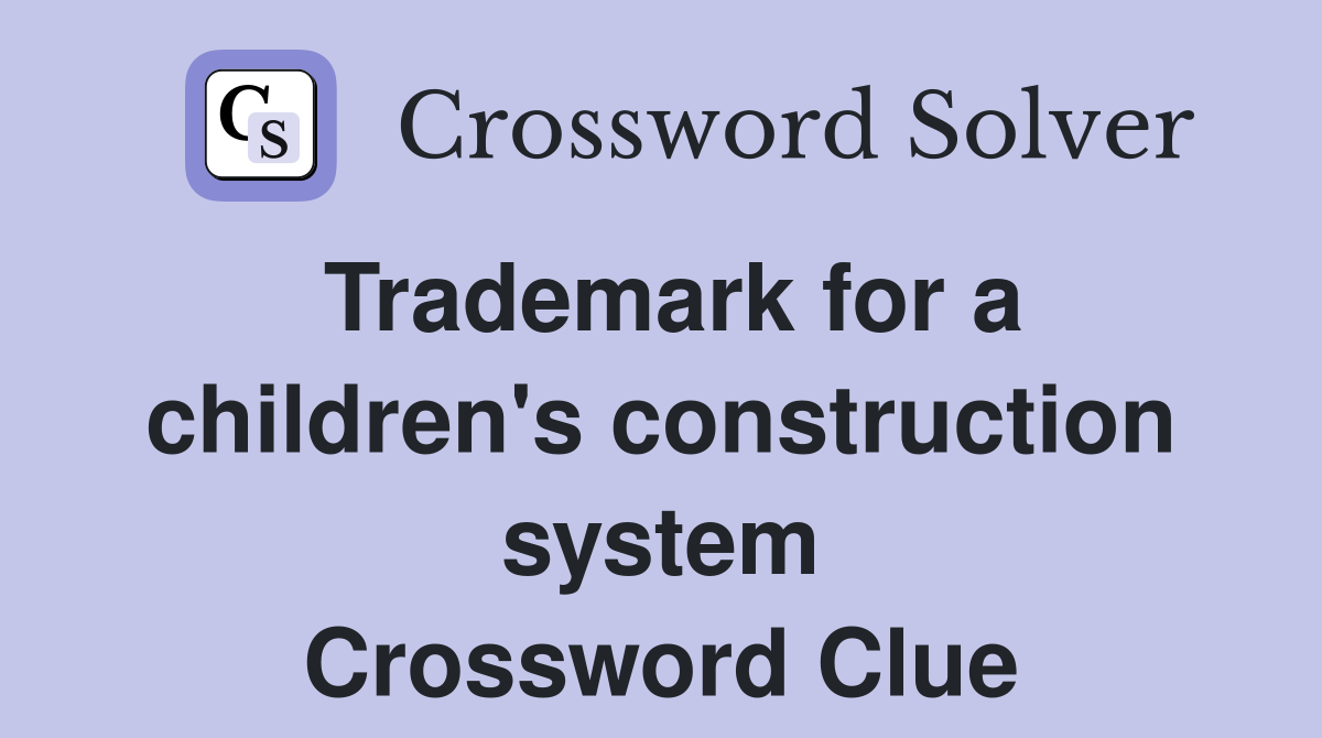 Trademark for a children's construction system Crossword Clue