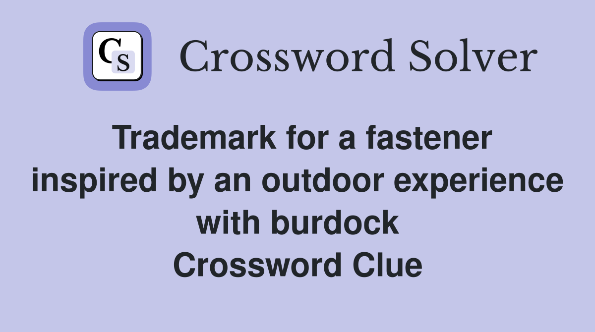 Trademark for a fastener inspired by an outdoor experience with burdock Crossword Clue