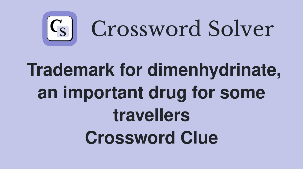 Trademark for dimenhydrinate, an important drug for some travellers Crossword Clue