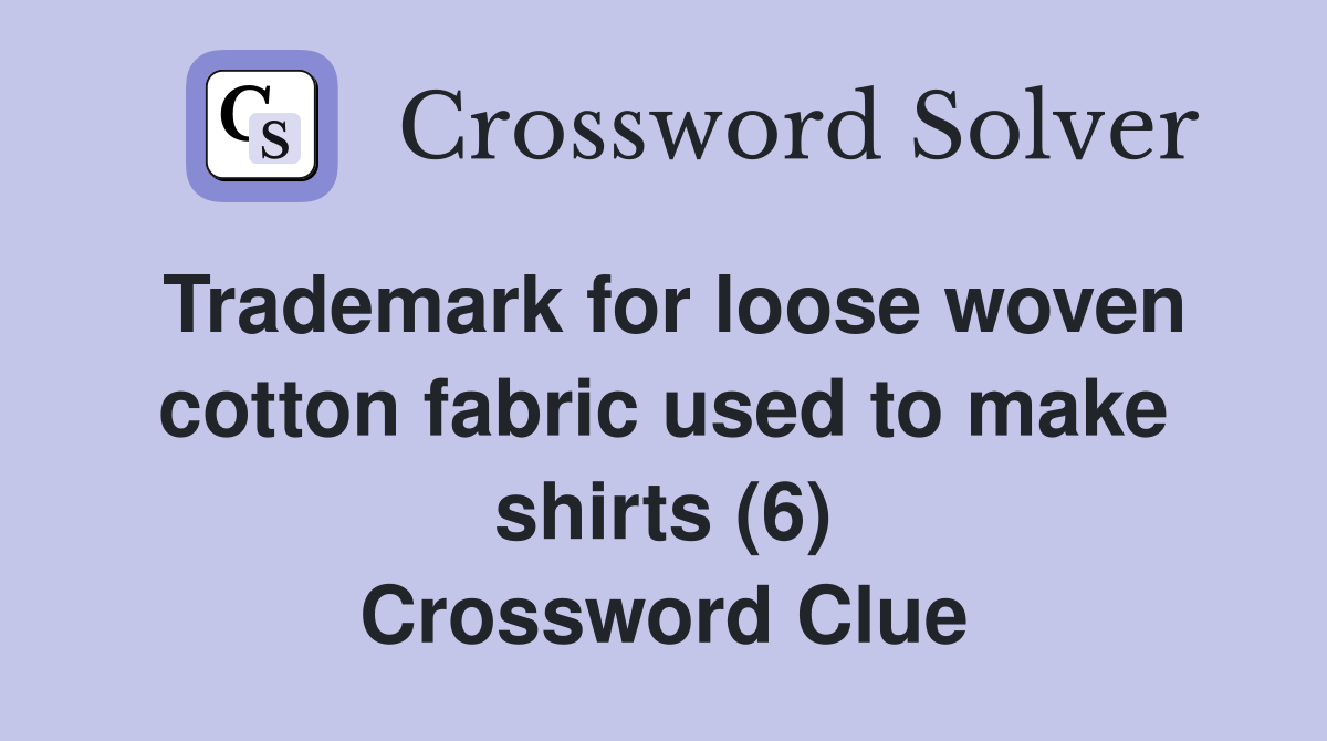 Trademark for loose woven cotton fabric used to make shirts (6) Crossword Clue