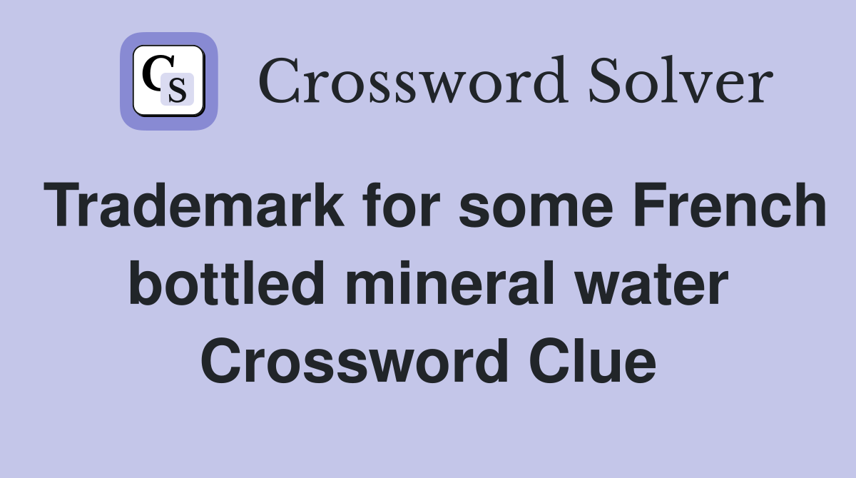 Trademark for some French bottled mineral water Crossword Clue