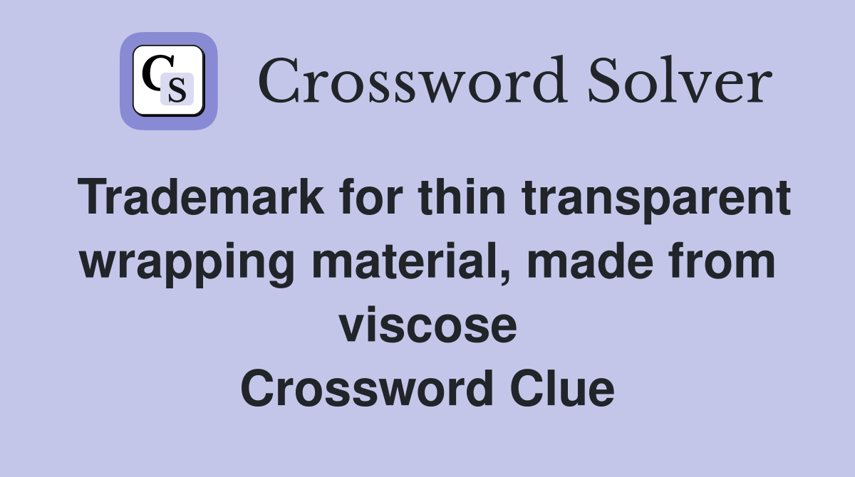 Trademark for thin transparent wrapping material, made from viscose Crossword Clue