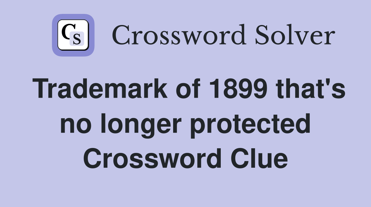 Trademark of 1899 that's no longer protected Crossword Clue