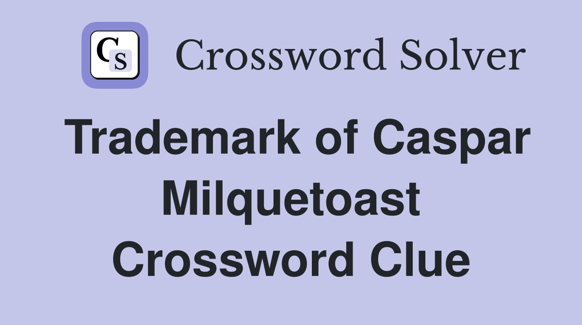Trademark of Caspar Milquetoast Crossword Clue